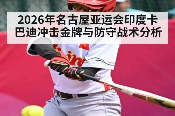 2026年名古屋亚运会印度卡巴迪冲击金牌与防守战术分析